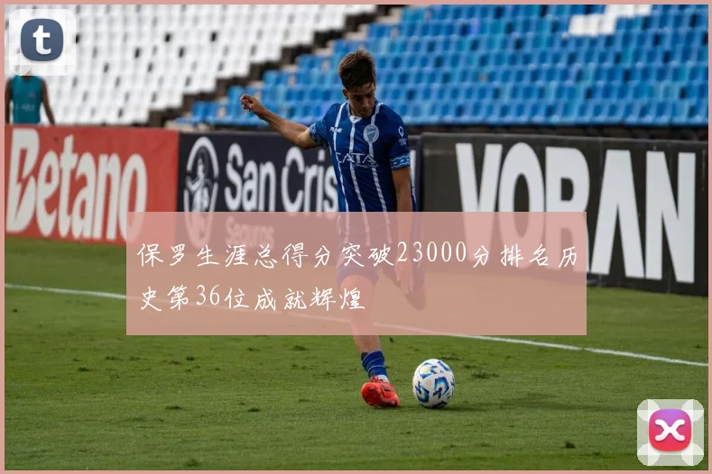 保罗生涯总得分突破23000分排名历史第36位成就辉煌